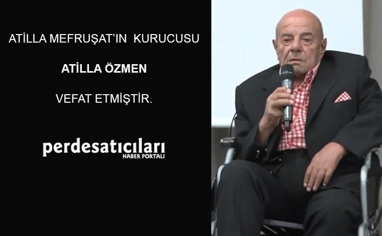 Atilla  Mefruşat’ın Kurucusu Atilla Özmen Vefat Etmiştir.
