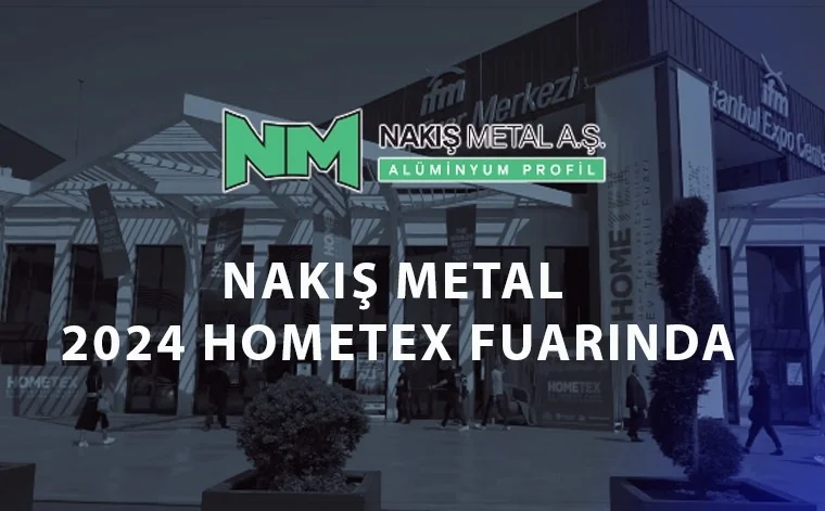 Nakış Metal Alüminyum Profil 2024 İstanbul Hometex Fuarında…