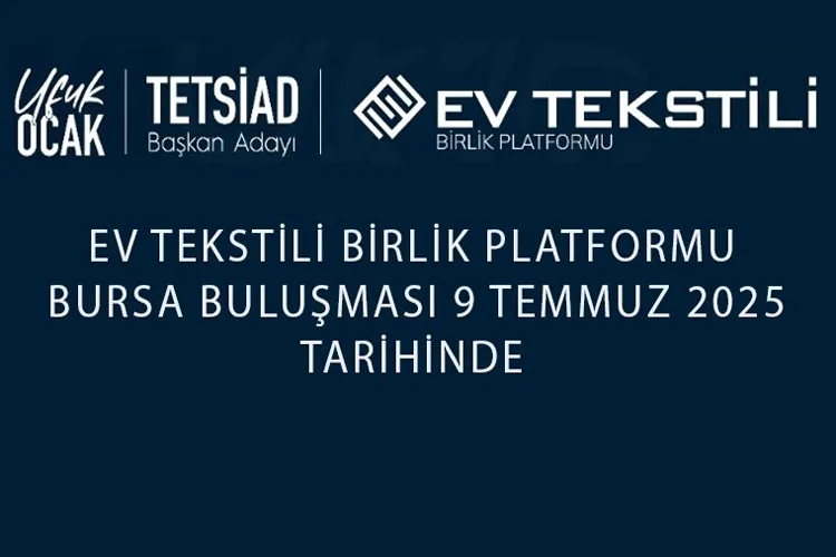 Ev Tekstili Birlik Platformu Bursa Buluşmasında, Bursalı İş İnsanları Bir Araya Geliyor